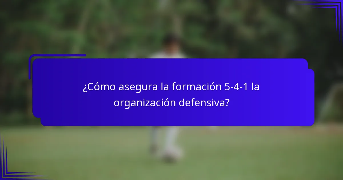 ¿Cómo asegura la formación 5-4-1 la organización defensiva?