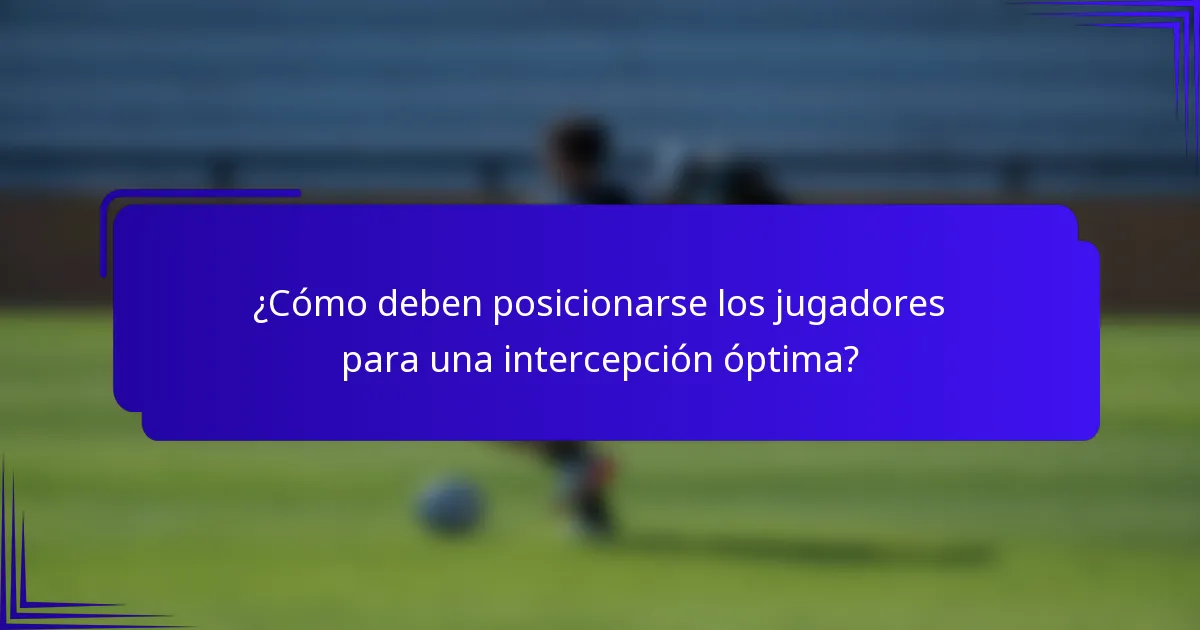 ¿Cómo deben posicionarse los jugadores para una intercepción óptima?