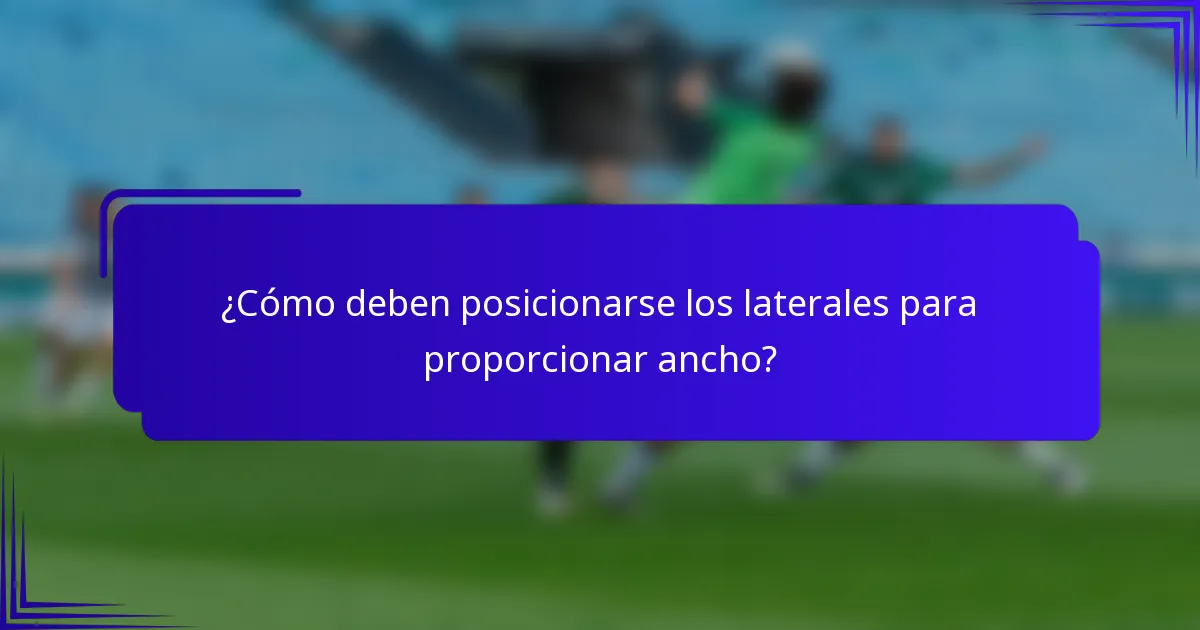¿Cómo deben posicionarse los laterales para proporcionar ancho?