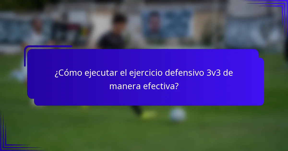 ¿Cómo ejecutar el ejercicio defensivo 3v3 de manera efectiva?
