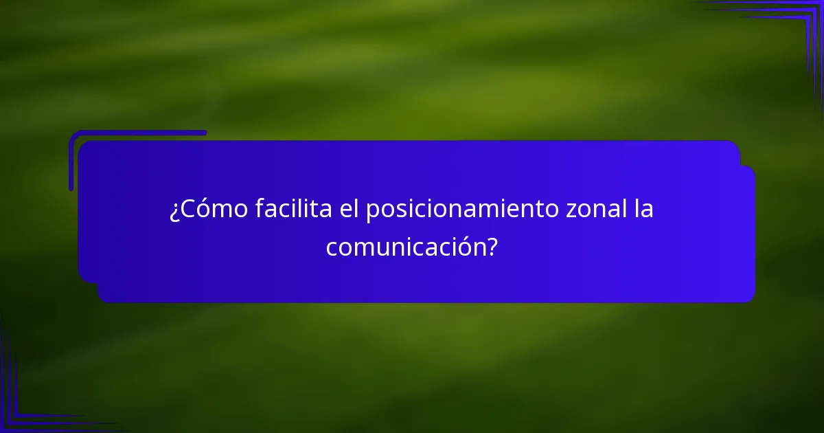¿Cómo facilita el posicionamiento zonal la comunicación?