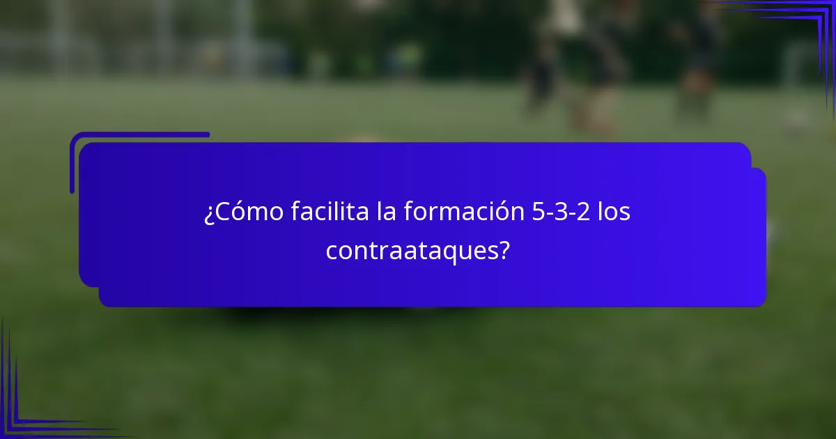 ¿Cómo facilita la formación 5-3-2 los contraataques?