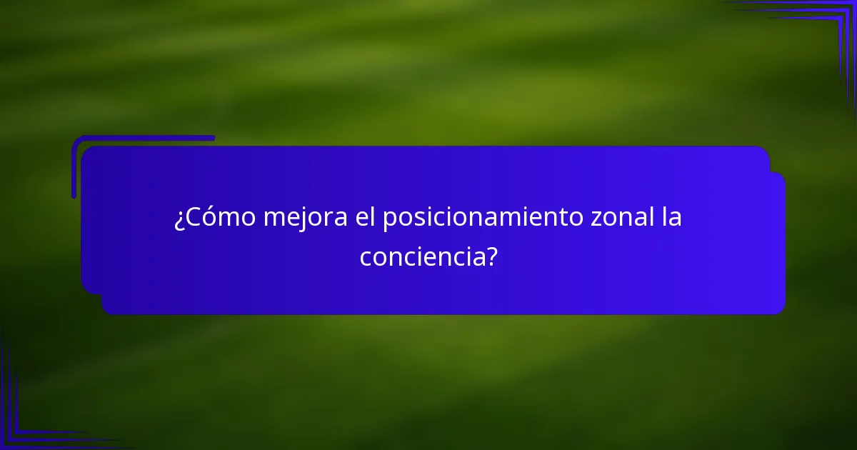 ¿Cómo mejora el posicionamiento zonal la conciencia?