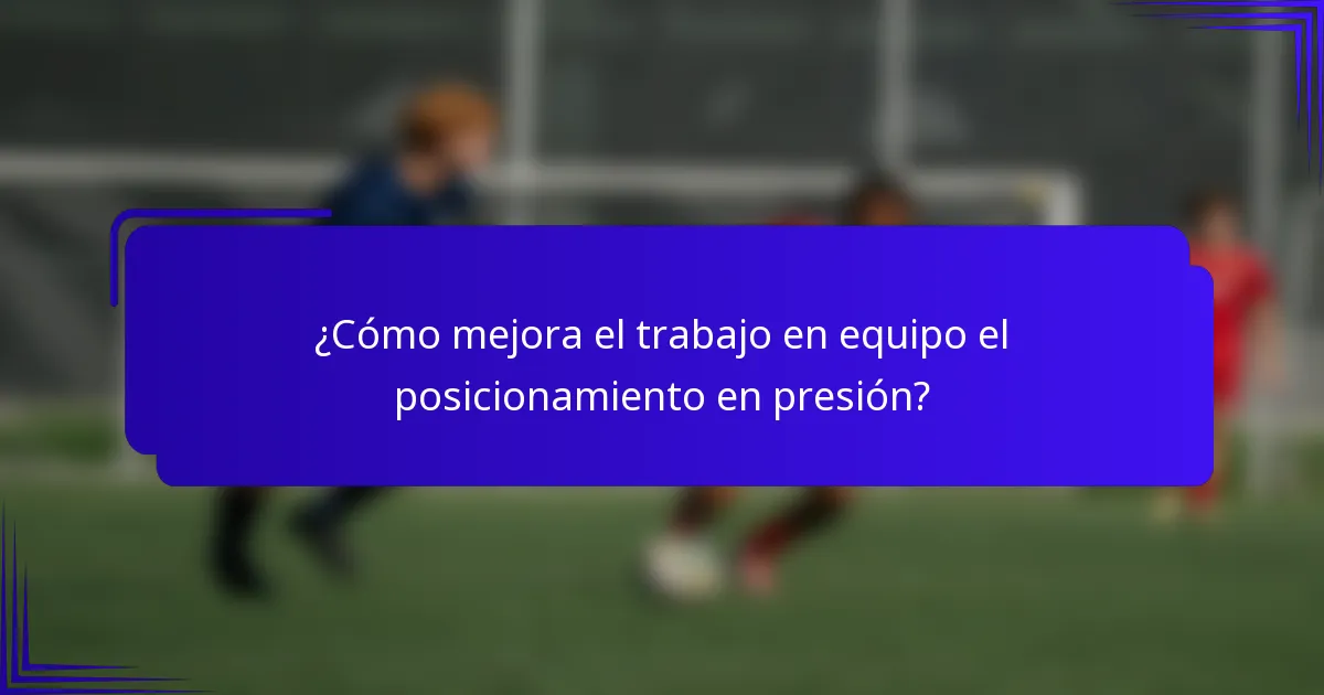 ¿Cómo mejora el trabajo en equipo el posicionamiento en presión?