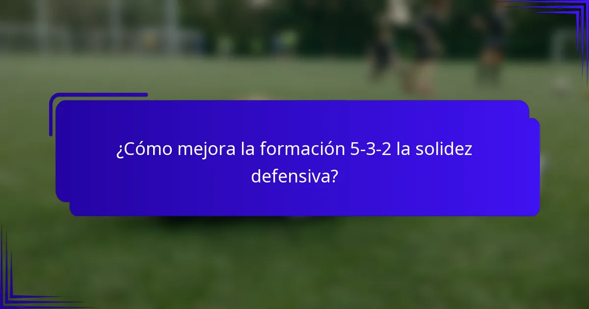 ¿Cómo mejora la formación 5-3-2 la solidez defensiva?