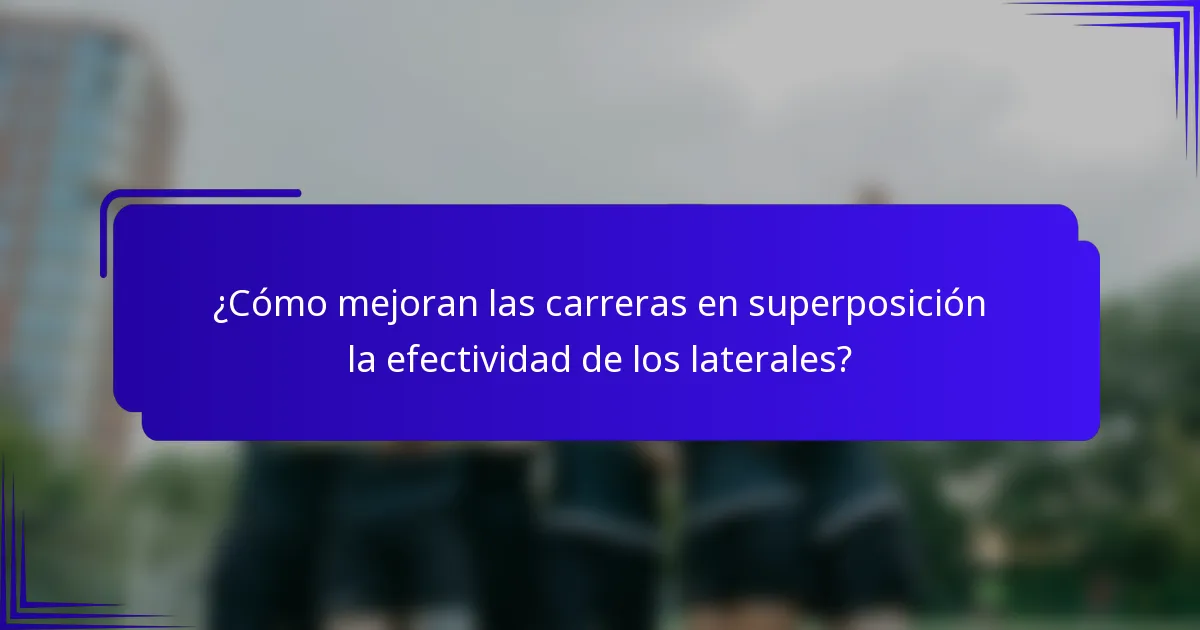 ¿Cómo mejoran las carreras en superposición la efectividad de los laterales?