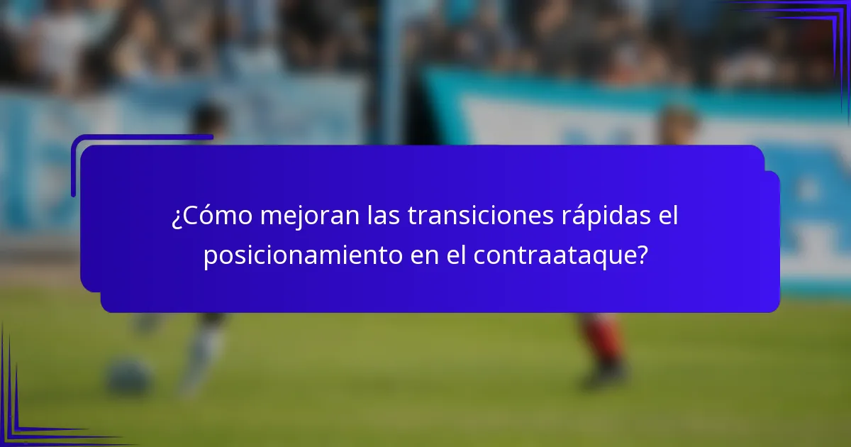 ¿Cómo mejoran las transiciones rápidas el posicionamiento en el contraataque?