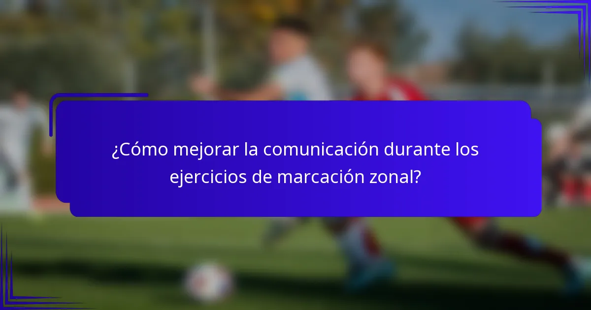 ¿Cómo mejorar la comunicación durante los ejercicios de marcación zonal?