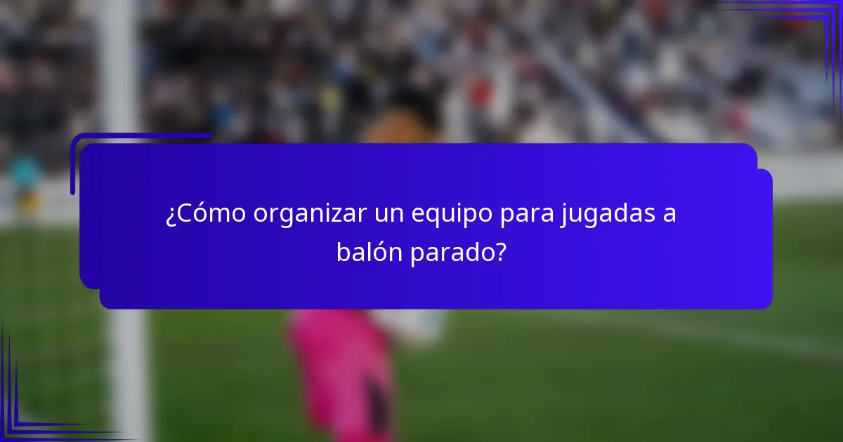 ¿Cómo organizar un equipo para jugadas a balón parado?