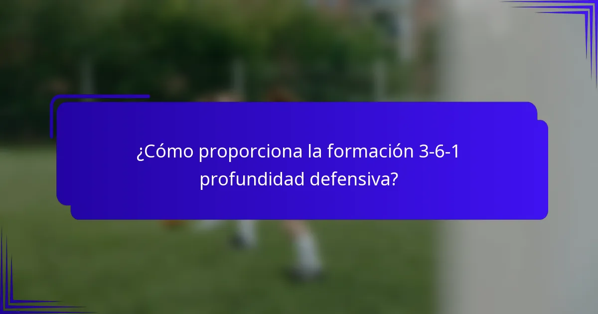 ¿Cómo proporciona la formación 3-6-1 profundidad defensiva?