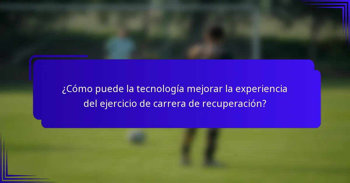 ¿Cómo puede la tecnología mejorar la experiencia del ejercicio de carrera de recuperación?