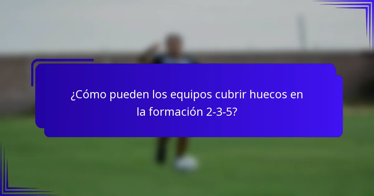 ¿Cómo pueden los equipos cubrir huecos en la formación 2-3-5?