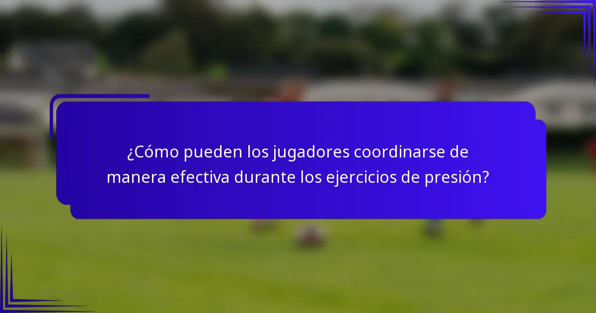¿Cómo pueden los jugadores coordinarse de manera efectiva durante los ejercicios de presión?