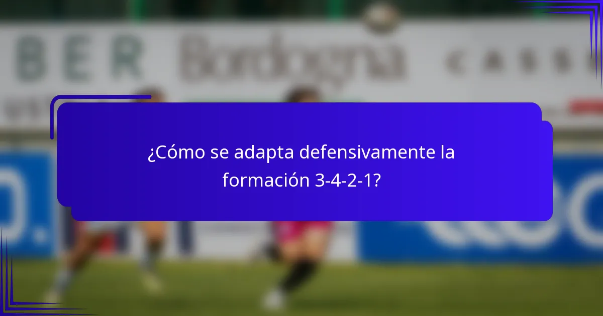 ¿Cómo se adapta defensivamente la formación 3-4-2-1?