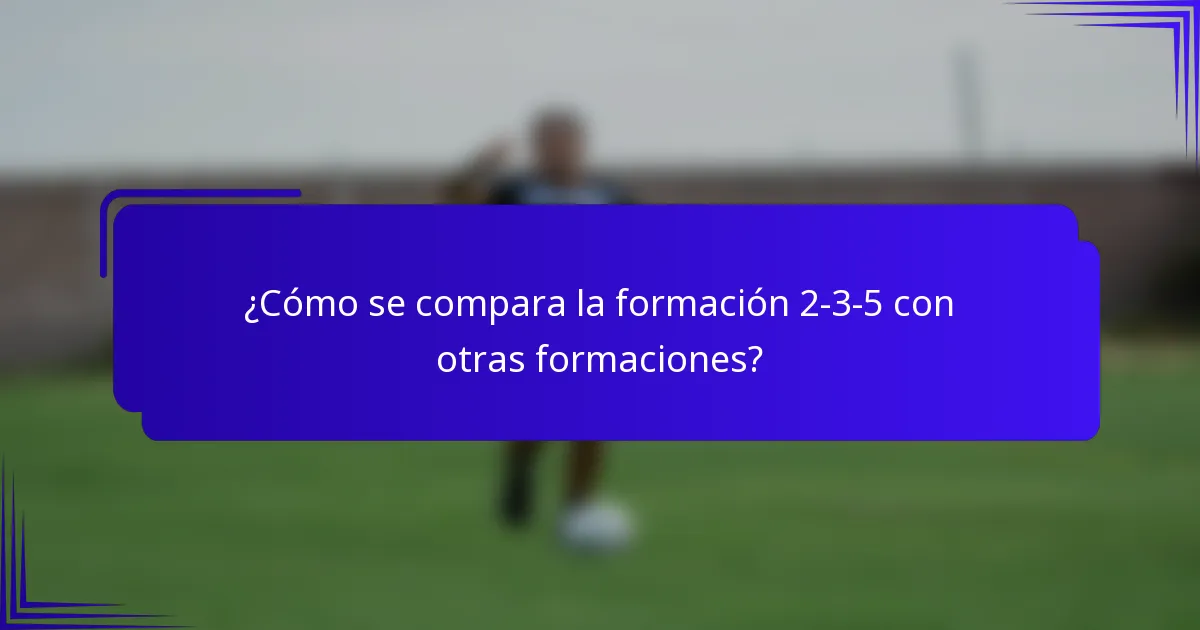 ¿Cómo se compara la formación 2-3-5 con otras formaciones?