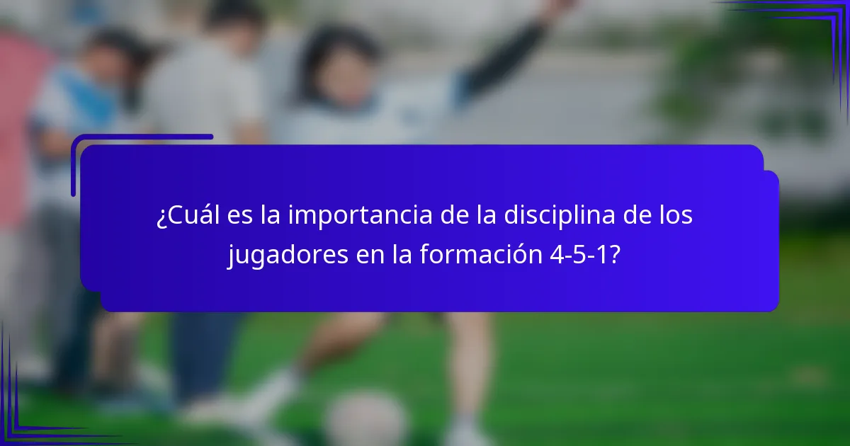 ¿Cuál es la importancia de la disciplina de los jugadores en la formación 4-5-1?