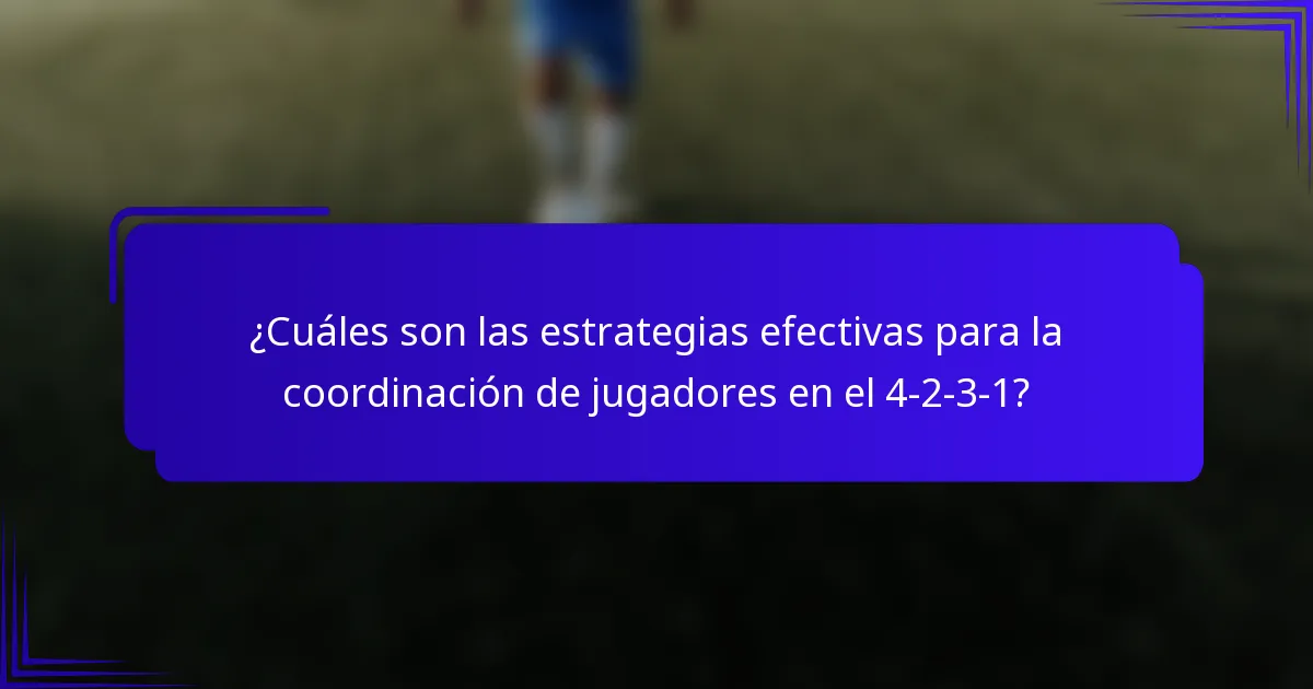 ¿Cuáles son las estrategias efectivas para la coordinación de jugadores en el 4-2-3-1?