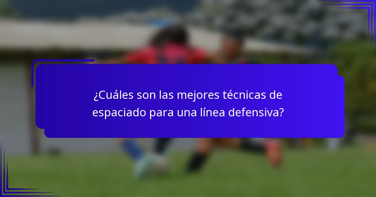 ¿Cuáles son las mejores técnicas de espaciado para una línea defensiva?