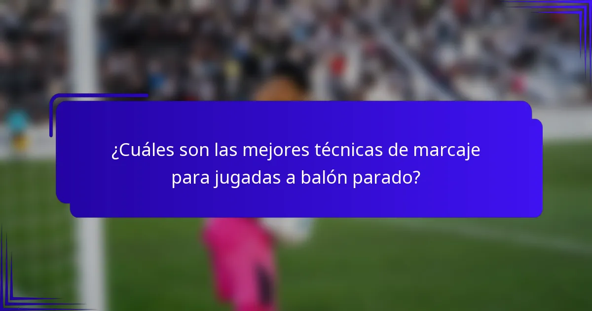 ¿Cuáles son las mejores técnicas de marcaje para jugadas a balón parado?