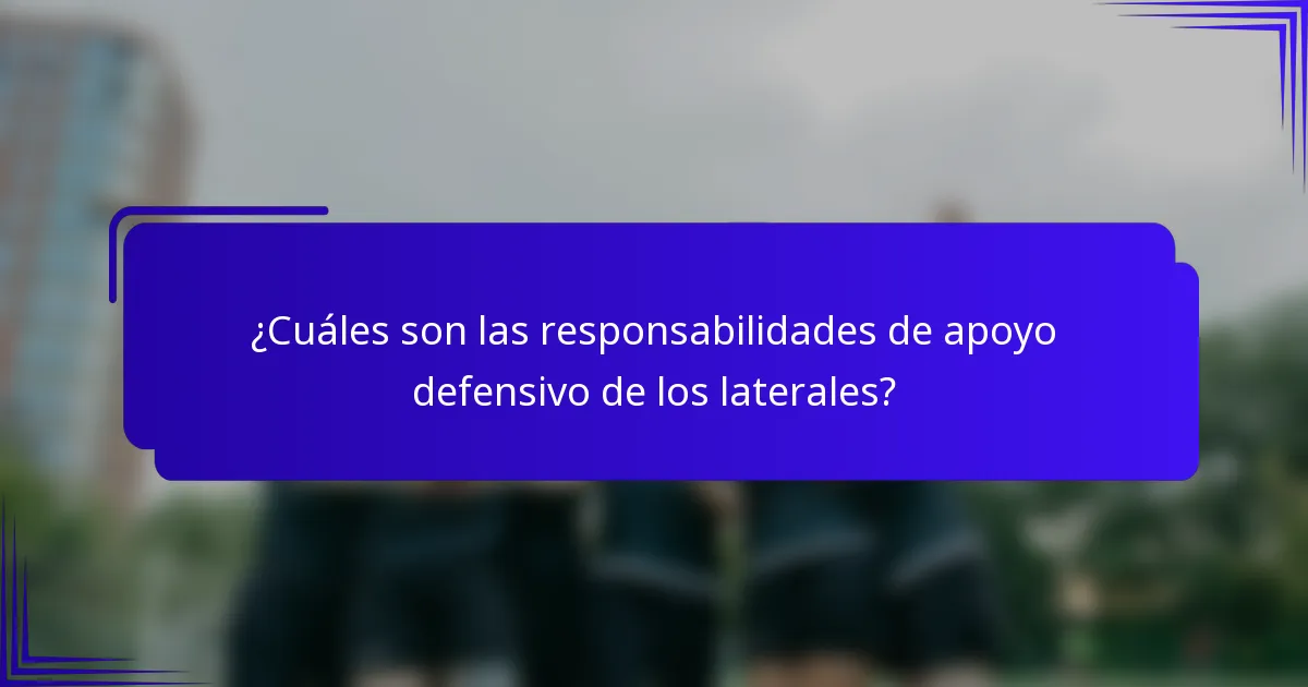 ¿Cuáles son las responsabilidades de apoyo defensivo de los laterales?
