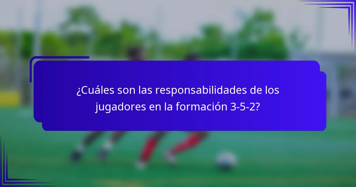 ¿Cuáles son las responsabilidades de los jugadores en la formación 3-5-2?
