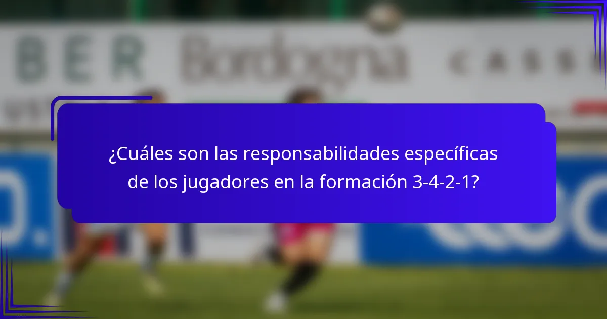 ¿Cuáles son las responsabilidades específicas de los jugadores en la formación 3-4-2-1?