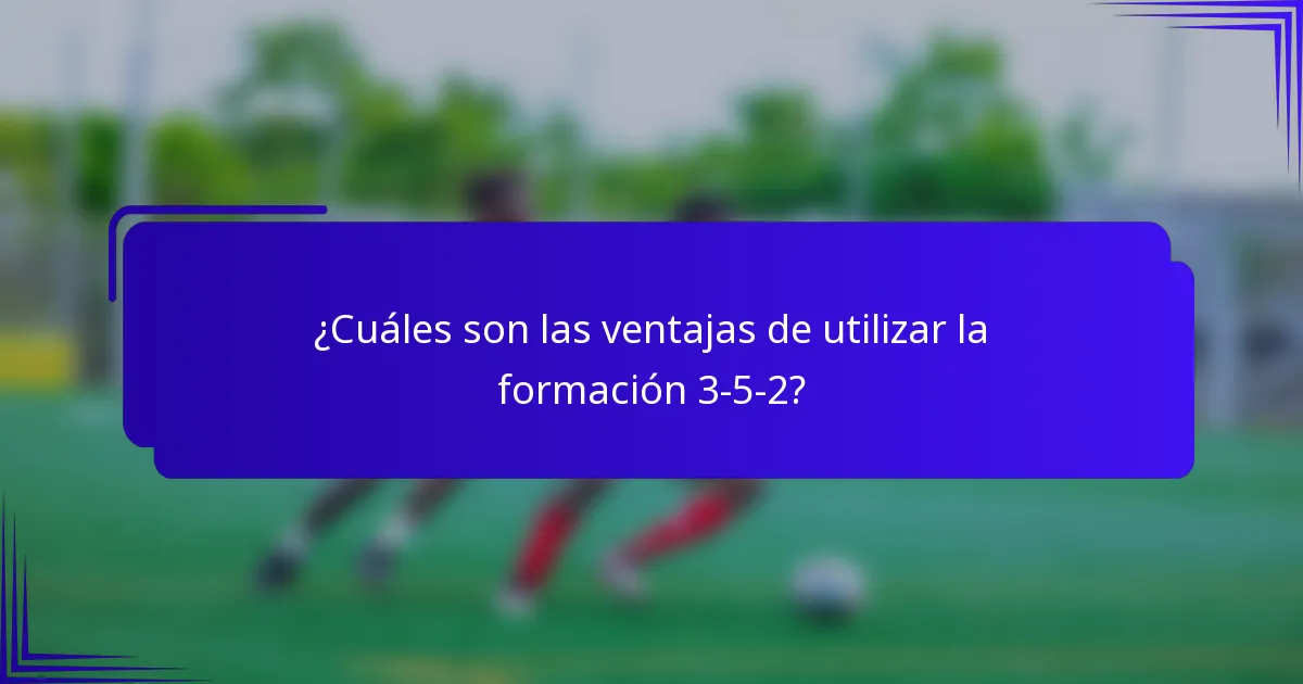 ¿Cuáles son las ventajas de utilizar la formación 3-5-2?