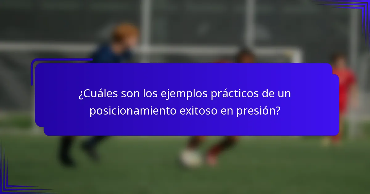 ¿Cuáles son los ejemplos prácticos de un posicionamiento exitoso en presión?