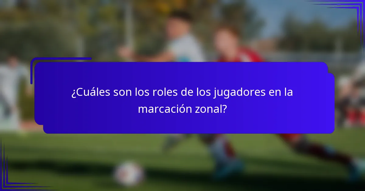 ¿Cuáles son los roles de los jugadores en la marcación zonal?