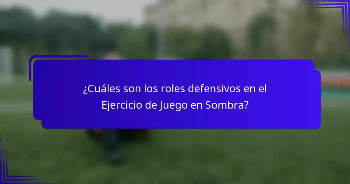 ¿Cuáles son los roles defensivos en el Ejercicio de Juego en Sombra?