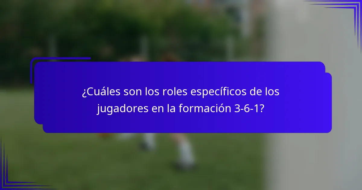 ¿Cuáles son los roles específicos de los jugadores en la formación 3-6-1?