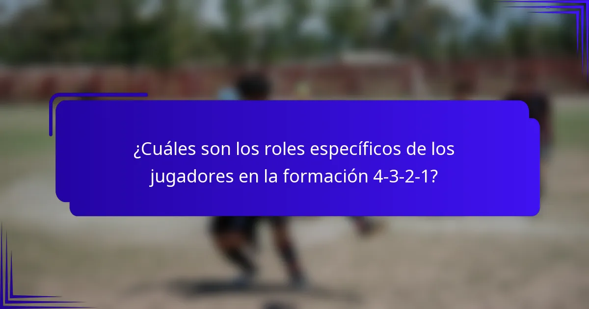¿Cuáles son los roles específicos de los jugadores en la formación 4-3-2-1?