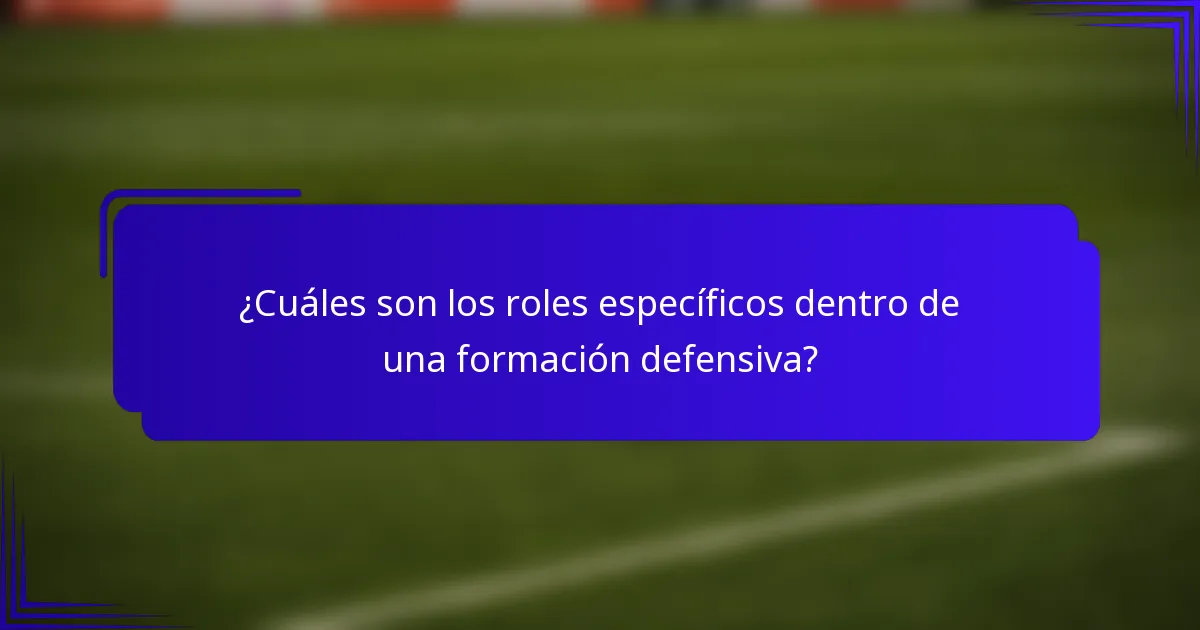 ¿Cuáles son los roles específicos dentro de una formación defensiva?