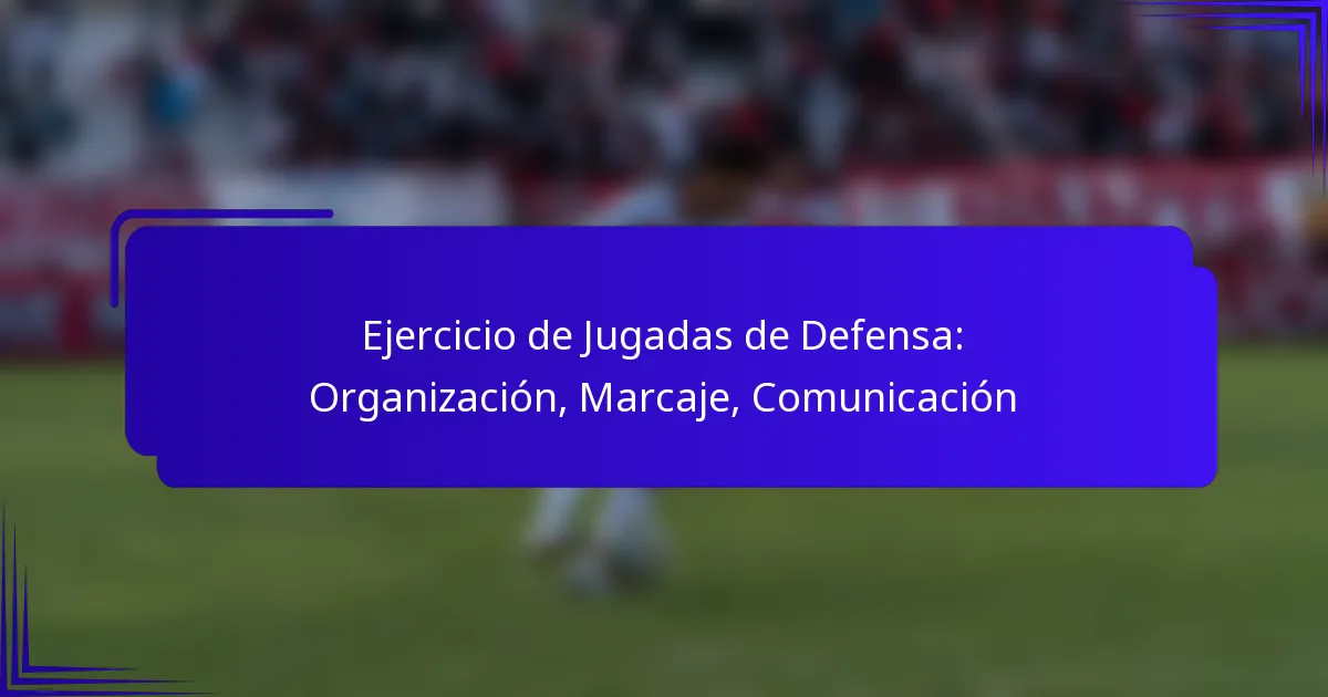Ejercicio de Jugadas de Defensa: Organización, Marcaje, Comunicación