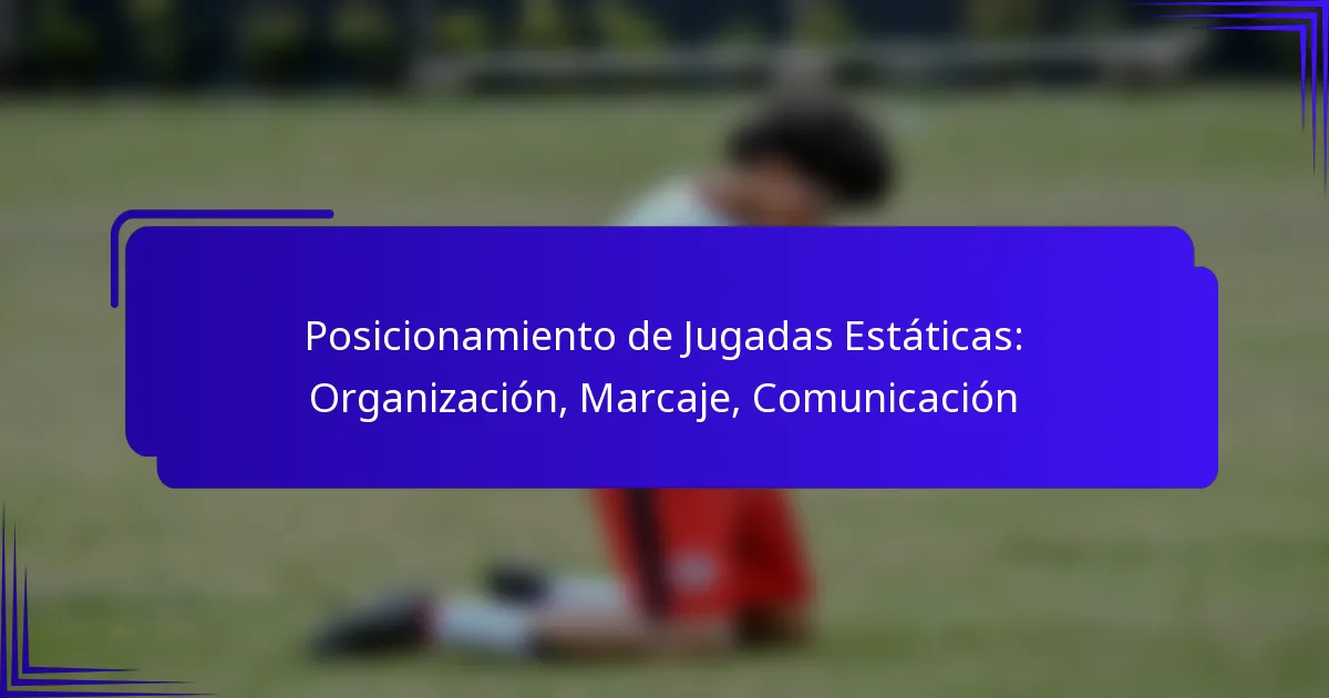 Posicionamiento de Jugadas Estáticas: Organización, Marcaje, Comunicación