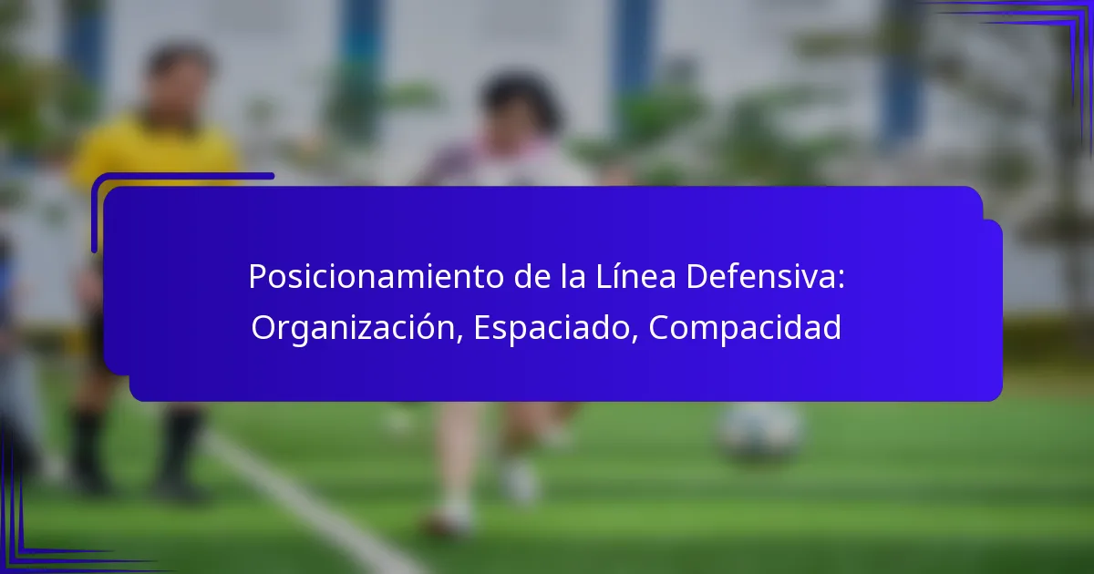 Posicionamiento de la Línea Defensiva: Organización, Espaciado, Compacidad