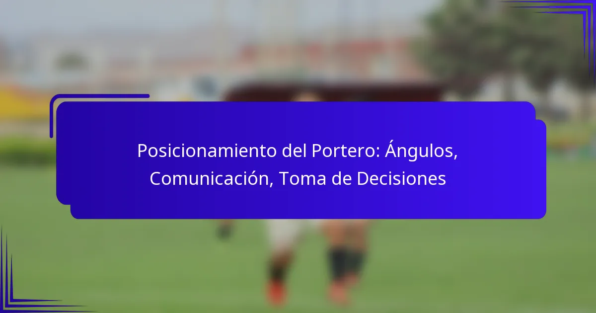 Posicionamiento del Portero: Ángulos, Comunicación, Toma de Decisiones