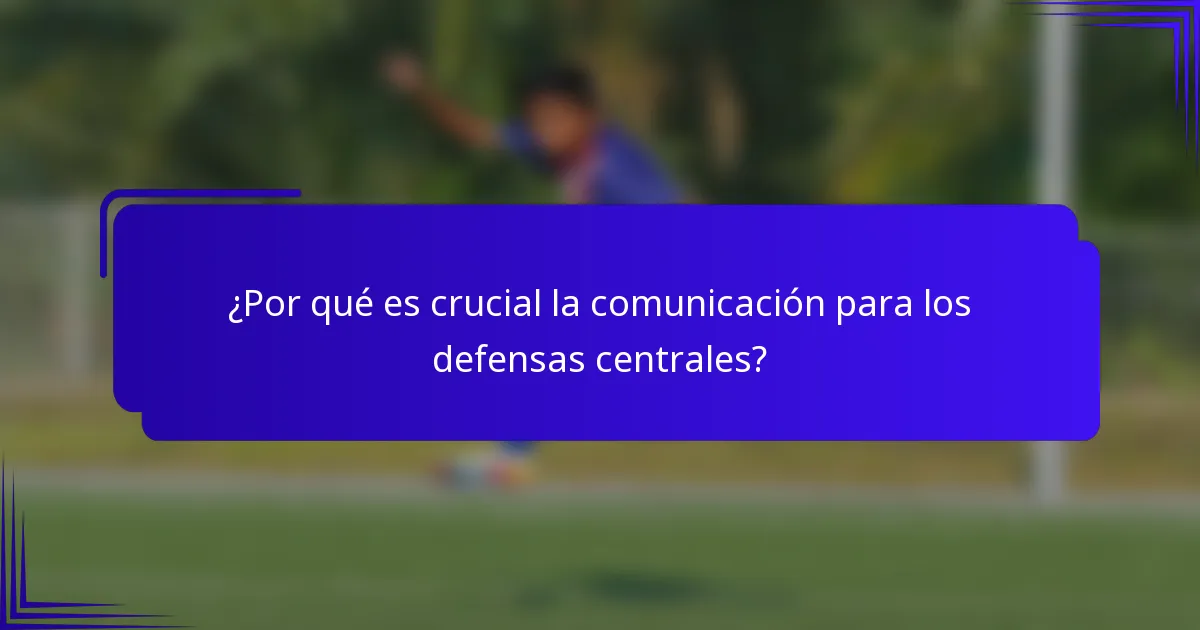 ¿Por qué es crucial la comunicación para los defensas centrales?