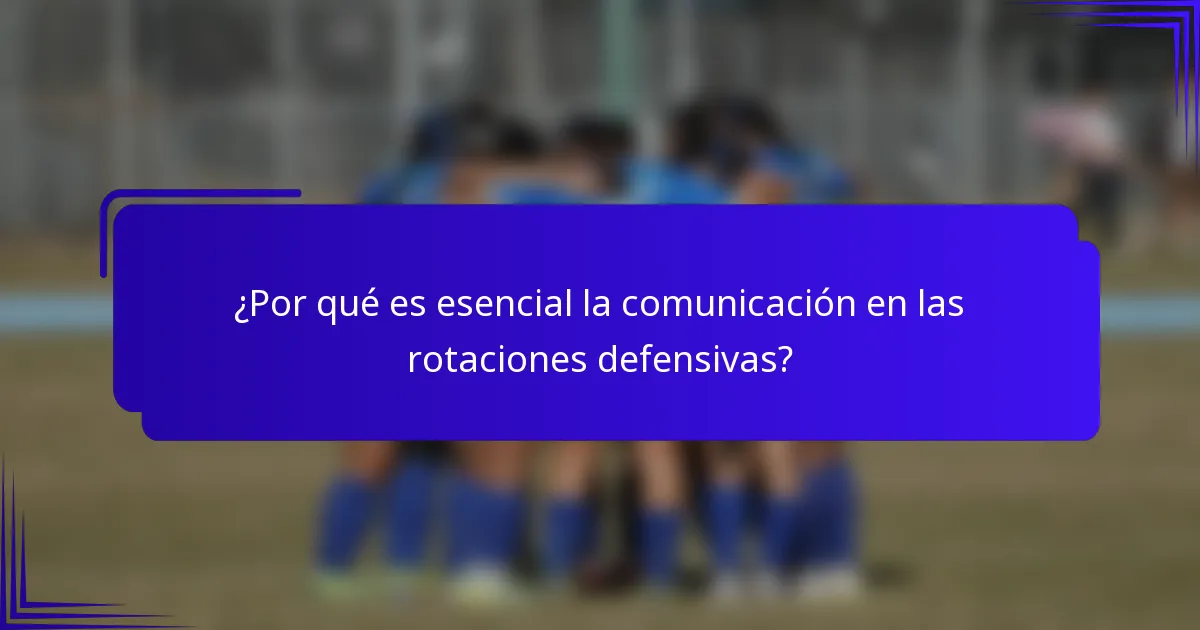 ¿Por qué es esencial la comunicación en las rotaciones defensivas?