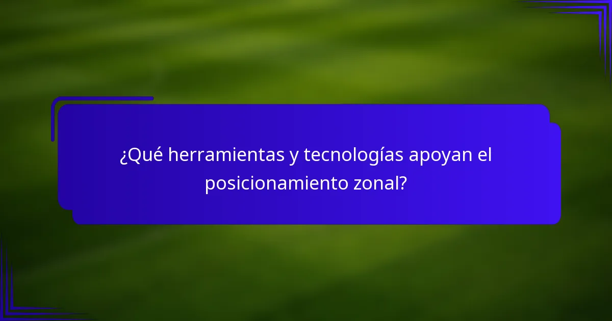 ¿Qué herramientas y tecnologías apoyan el posicionamiento zonal?