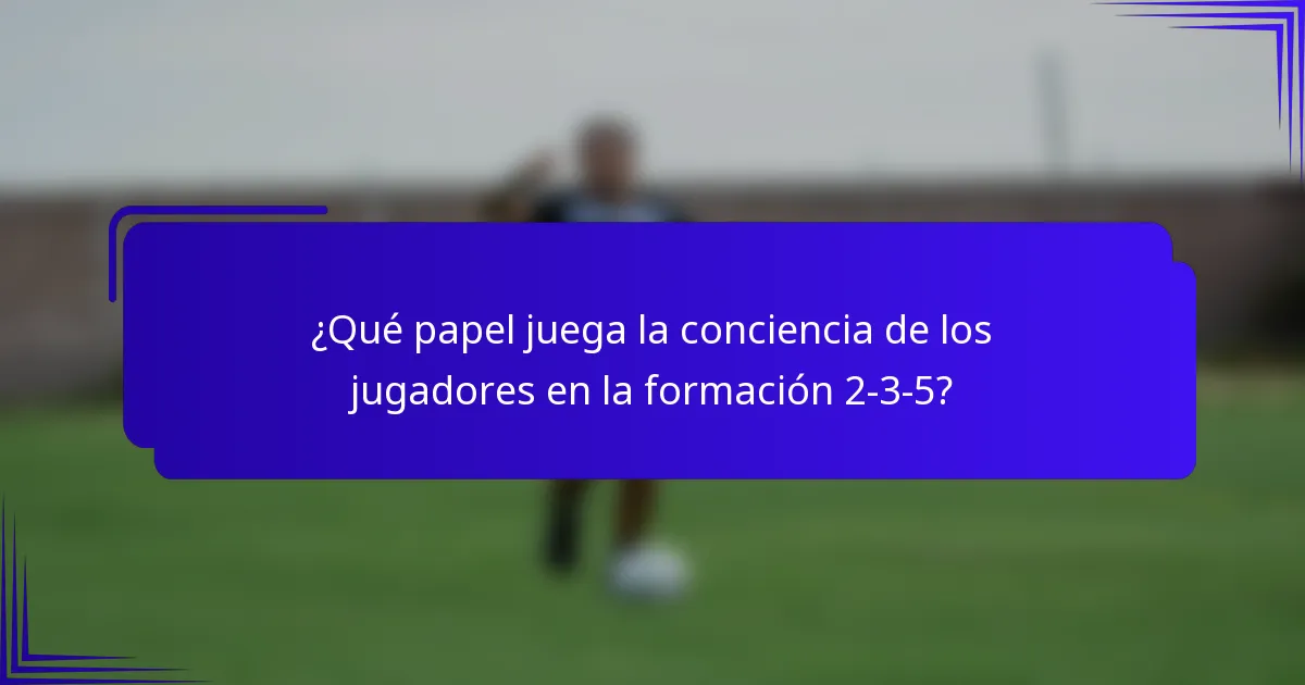 ¿Qué papel juega la conciencia de los jugadores en la formación 2-3-5?