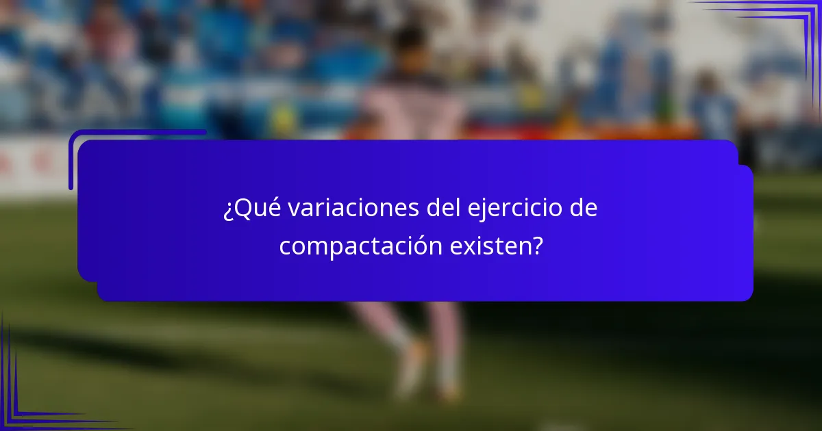 ¿Qué variaciones del ejercicio de compactación existen?